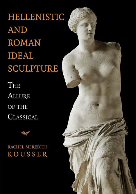 Rachel Kousser: Hellenistic and Roman Ideal Sculpture, Buch