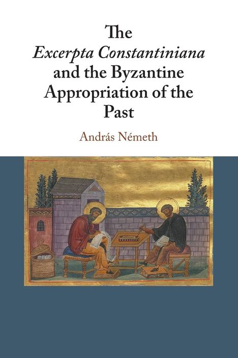 András Németh: The Excerpta Constantiniana and the Byzantine Appropriation of the Past, Buch
