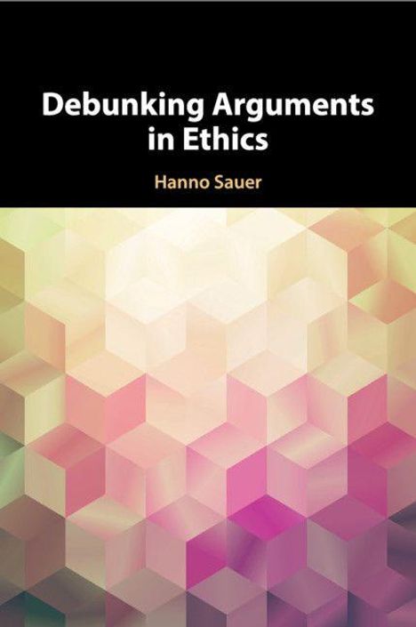 "Debunking Arguments in Ethics" von Hanno Sauer, vor farbigem geometrischem Muster mit Würfeln in Pastelltönen.