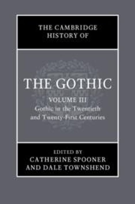 The Cambridge History of the Gothic: Volume 3, Gothic in the Twentieth and Twenty-First Centuries, Buch