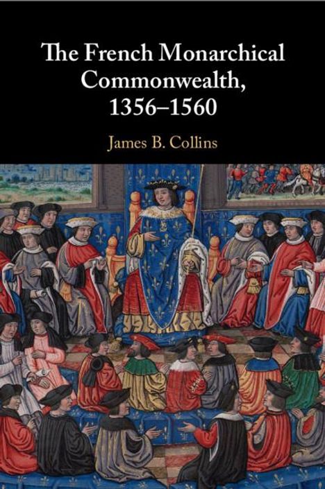 James B. Collins: The French Monarchical Commonwealth, 1356-1560, Buch