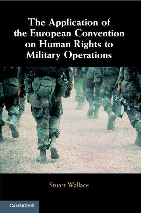 "The Application of the European Convention on Human Rights to Military Operations" von Stuart Wallace. Soldaten marschieren.