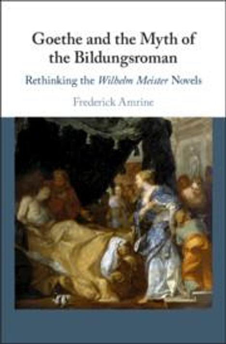 Frederick Amrine: Goethe and the Myth of the Bildungsroman, Buch