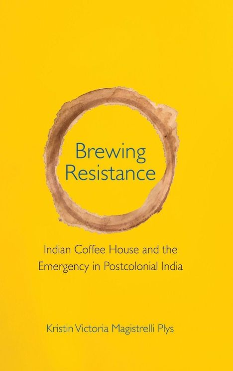 Text: "Brewing Resistance: Indian Coffee House and the Emergency in Postcolonial India" von Kristin Victoria Magistrelli Plys. Ein Kaffeefleck.