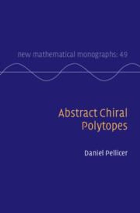 Daniel Pellicer: Abstract Chiral Polytopes, Buch