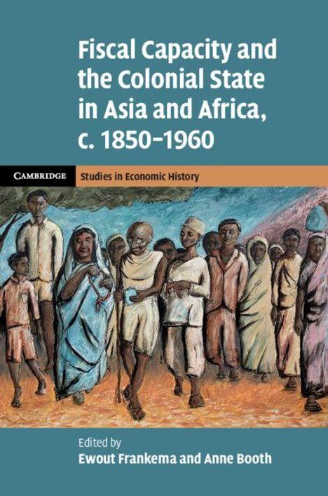 "Fiscal Capacity and the Colonial State in Asia and Africa, c. 1850–1960." Gemälde von Menschen verschiedener Kulturen.