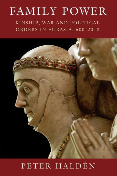 Cover mit Text: "Family Power: Kinship, War and Political Orders in Eurasia, 500-2018". Autor: Peter Haldén. Skulpturenabbildung.
