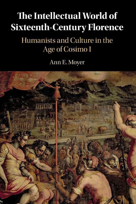 Text: "The Intellectual World of Sixteenth-Century Florence. Humanists and Culture in the Age of Cosimo I. Ann E. Moyer."  
Illustration eines historischen Ereignisses.