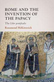 Rosamond Mckitterick: Rome and the Invention of the Papacy: The Liber Pontificalis, Buch