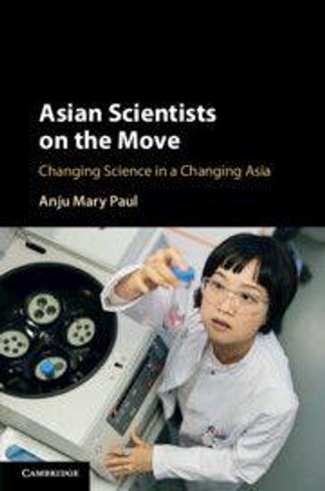 Text: "Asian Scientists on the Move: Changing Science in a Changing Asia" von Anju Mary Paul. Eine Wissenschaftlerin an einer Zentrifuge.