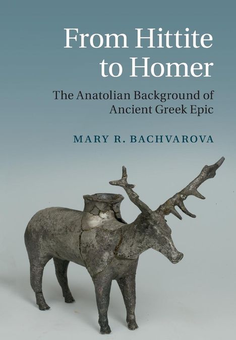 Mary R. Bachvarova: From Hittite to Homer, Buch