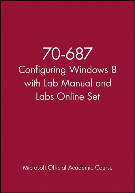 Microsoft Official Academic Course: 70-687 Configuring Windows 8 with Lab Manual and Labs Online Set, Buch