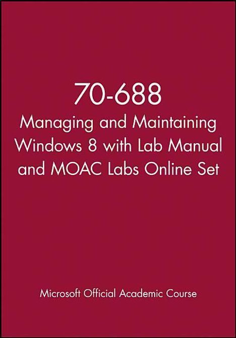 Microsoft Official Academic Course: 70-688 Managing and Maintaining Windows 8 with Lab Manual and MOAC Labs Online Set, Buch