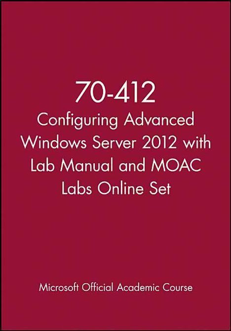 Microsoft Official Academic Course: 70-412 Configuring Advanced Windows Server 2012 with Lab Manual and MOAC Labs Online Set, Buch