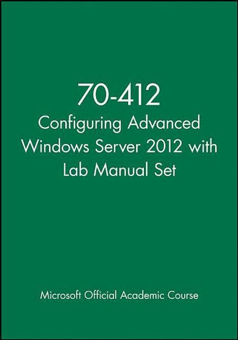 Microsoft Official Academic Course: 70-412 Configuring Advanced Windows Server 2012 with Lab Manual Set, Buch
