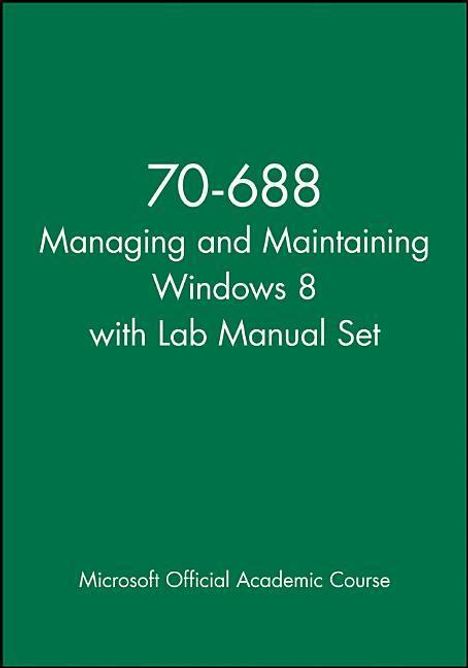 Microsoft Official Academic Course: 70-688 Managing and Maintaining Windows 8 with Lab Manual Set, Buch