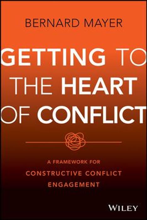 Bernard S. Mayer: Getting to the Heart of Conflict: A Framework for Constructive Conflict Engagement, Buch