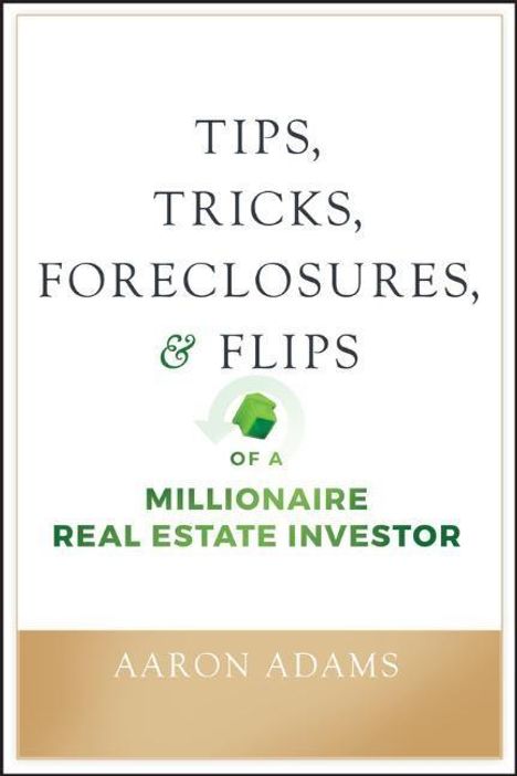 Aaron Adams: Tips, Tricks, Foreclosures, and Flips of a Millionaire Real Estate Investor, Buch