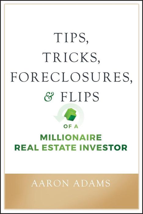 Aaron Adams: Tips, Tricks, Foreclosures, and Flips of a Millionaire Real Estate Investor, Buch