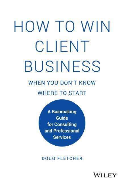 Doug Fletcher: How to Win Client Business When You Don't Know Where to Start, Buch