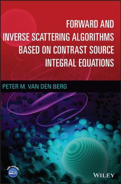Peter M van den Berg: Forward and Inverse Scattering Algorithms Based on Contrast Source Integral Equations, Buch