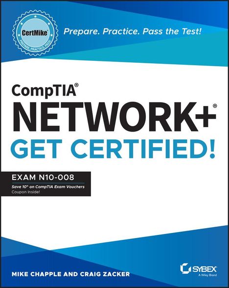 "CompTIA Network+ Get Certified! Exam N10-008. Mike Chapple and Craig Zacker. Prepare. Practice. Pass the Test!"