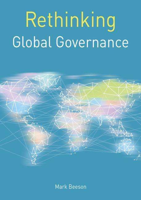 Mark Beeson (University of Western Australia, Australia): Beeson, M: Rethinking Global Governance, Buch
