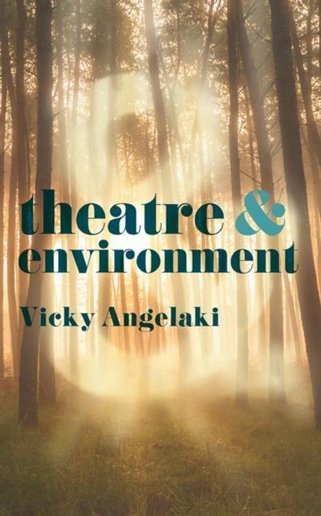 Vicky Angelaki (Lecturer in Drama, University of Reading, Reading, UK): Angelaki, V: Theatre and Environment, Buch