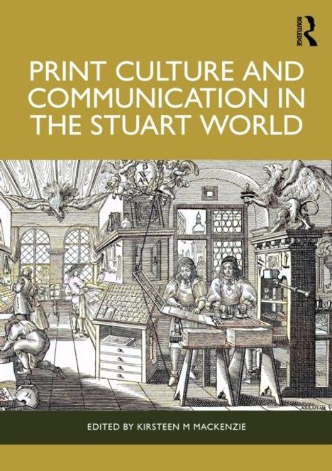 "PRINT CULTURE AND COMMUNICATION IN THE STUART WORLD". Darunter historische Druckpresse-Szene, bearbeitet von Kirsteen M. Mackenzie.