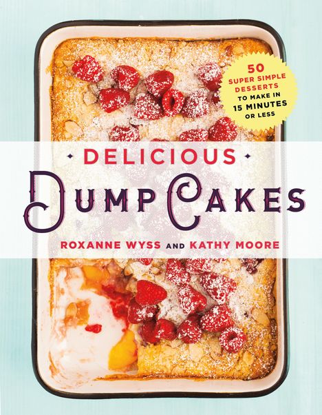 Roxanne Wyss: Delicious Dump Cakes, Buch