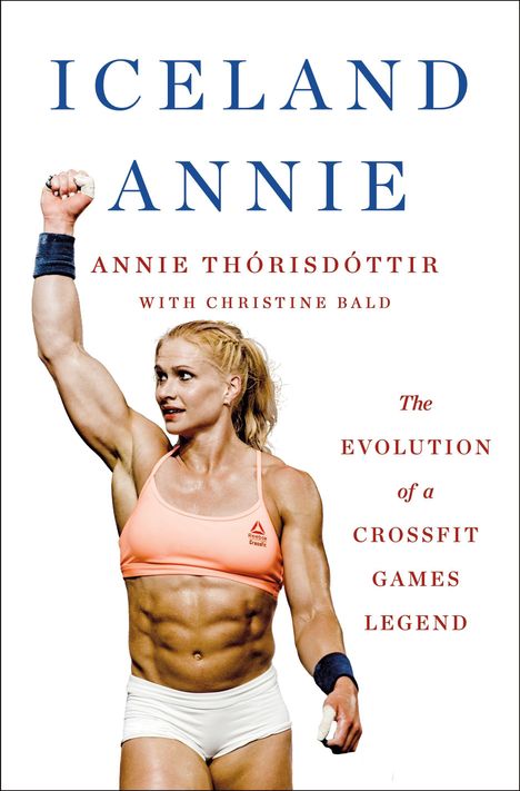 „ICELAND ANNIE“, „Annie Thórisdóttir“, „The evolution of a CrossFit Games legend“. Eine muskulöse Frau hebt die Faust.