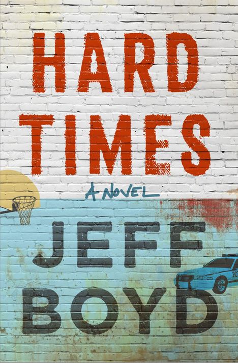HARTE ZEITEN, A Novel, JEFF BOYD. Backsteinwand mit Basketballkorb und Polizeiauto.