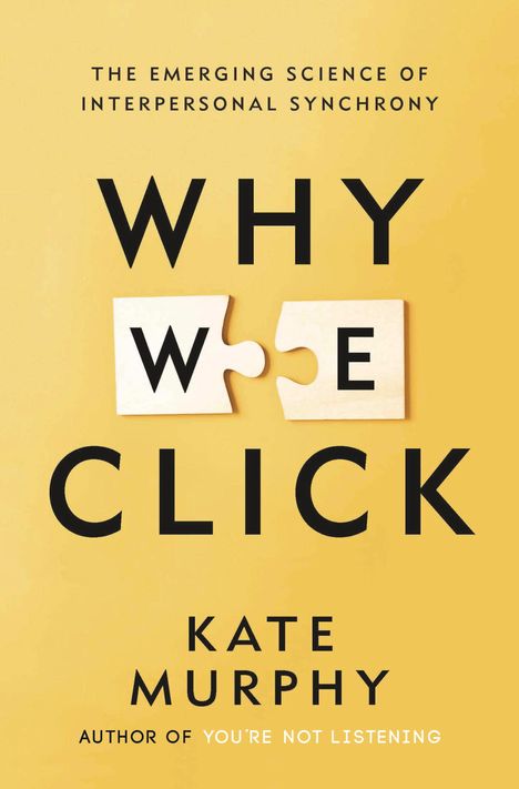 „The Emerging Science of Interpersonal Synchrony. Why We Click. Kate Murphy. Author of You're Not Listening.“ Gelber Hintergrund.