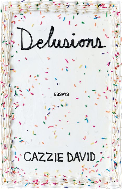 Oben "Delusions" in schwarzer Schrift, in der Mitte "ESSAYS", unten "CAZZIE DAVID". Bunte Streusel auf weißem Hintergrund.