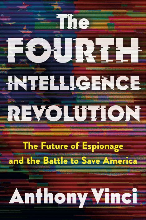 „The Fourth Intelligence Revolution. The Future of Espionage and the Battle to Save America. Anthony Vinci.“ Bunter Hintergrund.
