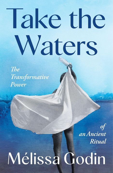 „Take the Waters. The Transformative Power of an Ancient Ritual“ von Mélissa Godin. Person hält Tuch vor Wasser.