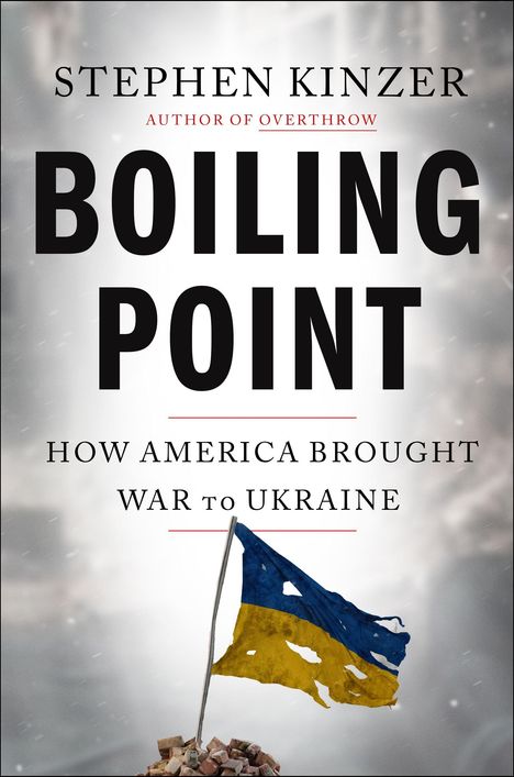 Text: "Stephen Kinzer, Boiling Point, How America Brought War to Ukraine." Eine beschädigte ukrainische Flagge weht.