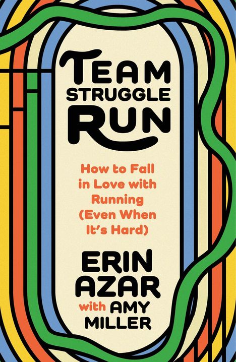 Text: Team Struggle Run. How to Fall in Love with Running (Even When It's Hard). Erin Azar with Amy Miller. Flatiron Books.