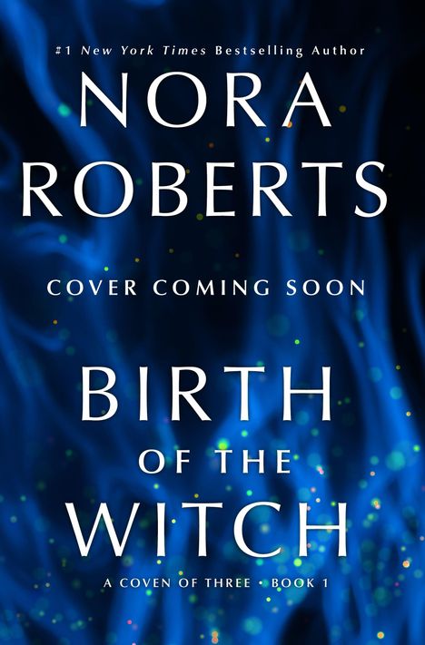 Text: Nora Roberts, Birth of the Witch, Cover Coming Soon, A Coven of Three, Book 1. Hintergrund: Blauer Rauch, bunte Punkte.