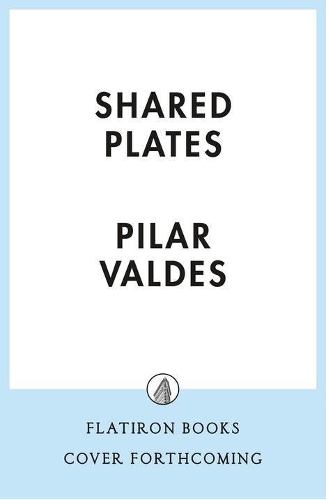 Text: "SHARED PLATES PILAR VALDES FLATIRON BOOKS COVER FORTHCOMING." Ein einfaches, minimalistisches Design auf blauem Hintergrund.