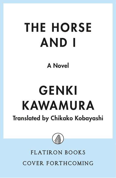 "The Horse and I", ein Roman von Genki Kawamura, übersetzt von Chikako Kobayashi. Flatiron Books Logo unten.