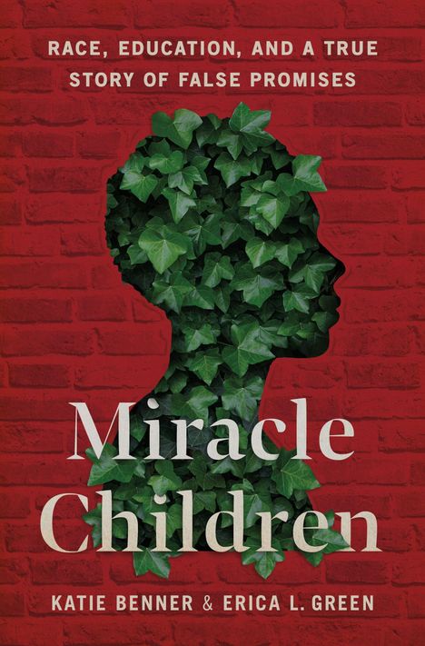 „Race, Education, and a True Story of False Promises“, Titel „Miracle Children“, Autoren Katie Benner & Erica L. Green. Silhouette aus Efeu.