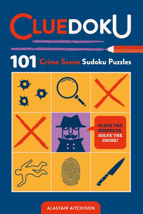 "CLUE DOKU. 101 Crime Scene Sudoku Puzzles. PLACE THE SUSPECTS, SOLVE THE CRIME!" Grafiken: Lupe, Fingerabdruck.