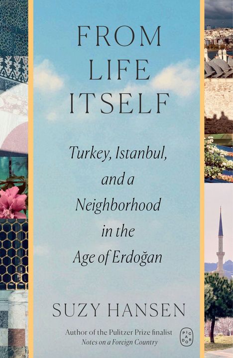 „FROM LIFE ITSELF: Turkey, Istanbul, and a Neighborhood in the Age of Erdoğan. SUZY HANSEN.“ Hintergrund: Himmel, Mosaikmuster.