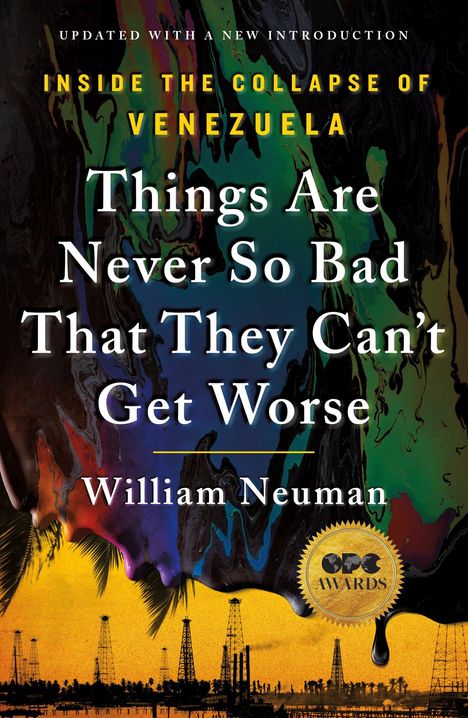 Texte: "Updated with a New Introduction", "Inside the Collapse of Venezuela", "Things Are Never So Bad That They Can’t Get Worse", "William Neuman". Unten: Ölfelder-Silhouette, bunte, flüssige Farben.