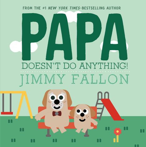 Text: "PAPA DOESN'T DO ANYTHING! JIMMY FALLON". Illustration mit zwei Hunde auf einer Bank im Park, Schaukel, Rutsche.