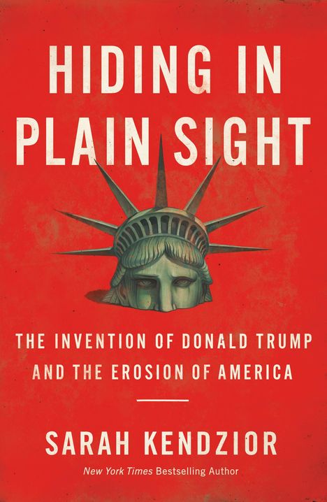 Sarah Kendzior: Hiding in Plain Sight: The Invention of Donald Trump and the Erosion of America, Buch