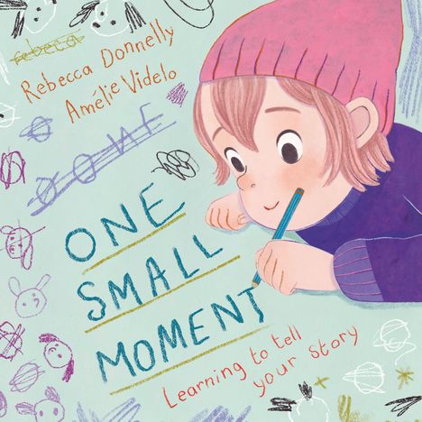 „Rebecca Donnelly, Amélie Videlo, One Small Moment: Learning to tell your story.“ Kind mit Bleistift, bunte Kritzeleien.