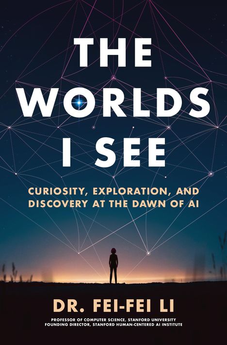 Fei-Fei Li: The Worlds I See: Curiosity, Exploration, and Discovery at the Dawn of AI, Buch