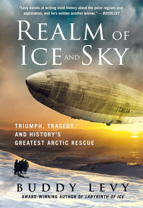 Titel: "Realm of Ice and Sky"; Untertitel: "Triumph, Tragedy, and History's Greatest Arctic Rescue". Luftschiff über arktischer Landschaft.
